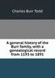 A general history of the Burr family, with a genealogical record from 1193 to 1891, Charles Burr Todd 