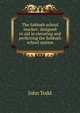 The Sabbath school teacher: designed to aid in elevating and perfecting the Sabbath school system, John Todd 