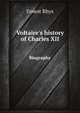 Voltaire`s history of Charles XII. Biography, Rhys Ernest 