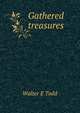 Gathered treasures, Walter E Todd 