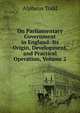 On Parliamentary Government in England: Its Origin, Development, and Practical Operation, Volume 2, Alpheus Todd 