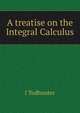 A treatise on the Integral Calculus, I. Todhunter 