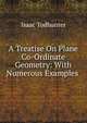 A Treatise On Plane Co-Ordinate Geometry: With Numerous Examples ., Isaac Todhunter 