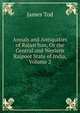 Annals and Antiquities of Rajast'han, Or the Central and Western Rajpoot State of India, Volume 2, James Tod 