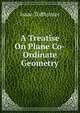 A Treatise On Plane Co-Ordinate Geometry, I. Todhunter 