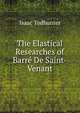 The Elastical Researches of Barre De Saint-Venant, Isaac Todhunter 