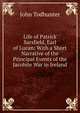 Life of Patrick Sarsfield, Earl of Lucan: With a Short Narrative of the Principal Events of the Jacobite War in Ireland, John Todhunter 