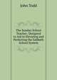 The Sunday School Teacher: Designed to Aid in Elevating and Perfecting the Sabbath School System, John Todd 