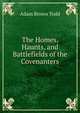 The Homes, Haunts, and Battlefields of the Covenanters, Adam Brown Todd 