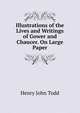 Illustrations of the Lives and Writings of Gower and Chaucer. On Large Paper., Henry John Todd 