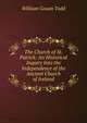 The Church of St. Patrick: An Historical Inquiry Into the Independence of the Ancient Church of Ireland, William Gouan Todd 