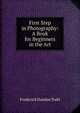 First Step in Photography: A Book for Beginners in the Art, Frederick Dundas Todd 