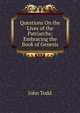 Questions On the Lives of the Patriarchs: Embracing the Book of Genesis, John Todd 