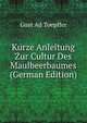Kurze Anleitung Zur Cultur Des Maulbeerbaumes (German Edition), Gust Ad Toepffer 