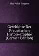Geschichte Der Preussischen Historiographie (German Edition), Max Pollux Toeppen 