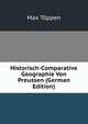 Historisch-Comparative Geographie Von Preussen (German Edition), Max Toppen 