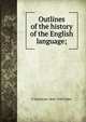 Outlines of the history of the English language;, T Northcote 1844-1930 Toller 