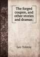 The forged coupon, and other stories and dramas;, Лев Николаевич Толстой 