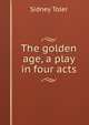 The golden age, a play in four acts, Sidney Toler 