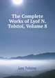 The Complete Works of Lyof N. Tolstoi, Volume 8, Лев Николаевич Толстой 