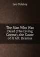 The Man Who Was Dead (The Living Corpse), the Cause of It All: Dramas, Лев Николаевич Толстой 