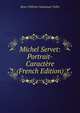 Michel Servet: Portrait-Caractere (French Edition), Henri Wilhelm Nathanael Tollin 
