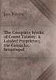 The Complete Works of Count Tolstoy: A Landed Proprietor; the Cossacks; Sevastopol, Лев Николаевич Толстой 