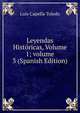 Leyendas Hist?ricas, Volume 1; volume 3 (Spanish Edition), Luis Capella Toledo 