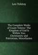 The Complete Works of Count Tolstoy: The Kingdom of God Is Within You; Christianity and Patriotism; Miscellanies, Лев Николаевич Толстой 