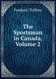 The Sportsman in Canada, Volume 2, Frederic Tolfrey 