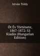 Ot Ev Tortenete, 1867-1872: Uj Kiadas (Hungarian Edition), Istvan Toldy 
