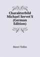 Charakterbild Michael Servet'S (German Edition), Henri Tollin 