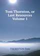 Tom Thornton, or Last Resources Volume 1, THORNTON Tom 