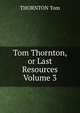 Tom Thornton, or Last Resources Volume 3, THORNTON Tom 