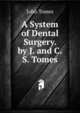 A System of Dental Surgery. by J. and C.S. Tomes, John Tomes 