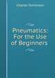Pneumatics: For the Use of Beginners ., Charles Tomlinson 