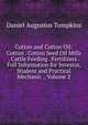 Cotton and Cotton Oil: Cotton . Cotton Seed Oil Mills . Cattle Feeding . Fertilizers . Full Information for Investor, Student and Practical Mechanic ., Volume 2, Daniel Augustus Tompkins 