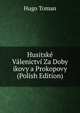 Husitske Valenictvi Za Doby ikovy a Prokopovy (Polish Edition), Hugo Toman 