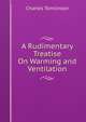 A Rudimentary Treatise On Warming and Ventilation, Charles Tomlinson 