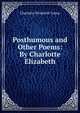 Posthumous and Other Poems: By Charlotte Elizabeth, Charlotte Elizabeth Tonna 