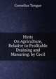 Hints On Agriculture, Relative to Profitable Draining and Manuring. by Cecil, Cornelius Tongue 