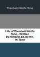 Life of Theobald Wolfe Tone, . Written by Himself, Ed. by W.T.W. Tone, Theobald Wolfe Tone 