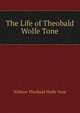 The Life of Theobald Wolfe Tone, William Theobald Wolfe Tone 