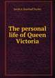 The personal life of Queen Victoria, Sarah A. Southall Tooley 