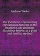 The Pantheon, representing the fabulous histories of the heathen Gods and most illustrious heroes: in a plain and familiar method, Andrew Tooke 