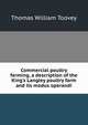 Commercial poultry farming, a description of the King's Langley poultry farm and its modus operandi, Thomas William Toovey 