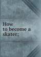 How to become a skater;, 