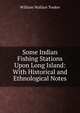 Some Indian Fishing Stations Upon Long Island: With Historical and Ethnological Notes, William Wallace Tooker 
