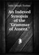 An Indexed Synopsis of the "Grammar of Assent.", John Joseph Toohey 