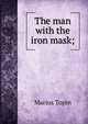 The man with the iron mask;, Marius J. F. Topin 